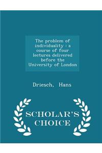 The Problem of Individuality: A Course of Four Lectures Delivered Before the University of London - Scholar's Choice Edition