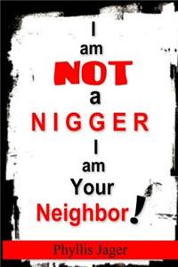 I Am Not a Nigger I Am Your Neighbor