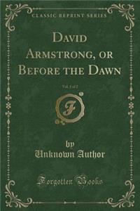 David Armstrong, or Before the Dawn, Vol. 1 of 2 (Classic Reprint)