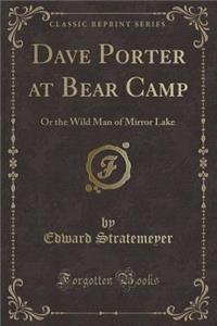 Dave Porter at Bear Camp: Or the Wild Man of Mirror Lake (Classic Reprint)