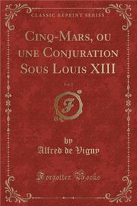 Cinq-Mars, Ou Une Conjuration Sous Louis XIII, Vol. 2 (Classic Reprint)