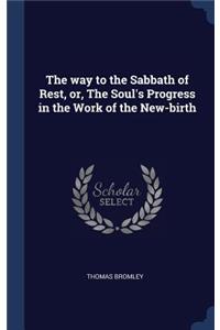 The Way to the Sabbath of Rest, Or, the Soul's Progress in the Work of the New-Birth