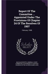 Report of the Committee ... Appointed Under the Provisions of Chapter 24 of the Resolves of 1907