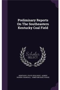 Preliminary Reports on the Southeastern Kentucky Coal Field