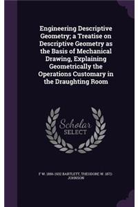 Engineering Descriptive Geometry; a Treatise on Descriptive Geometry as the Basis of Mechanical Drawing, Explaining Geometrically the Operations Customary in the Draughting Room