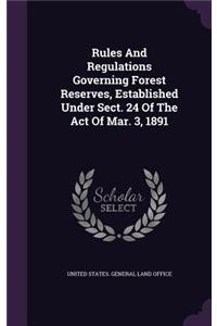 Rules And Regulations Governing Forest Reserves, Established Under Sect. 24 Of The Act Of Mar. 3, 1891