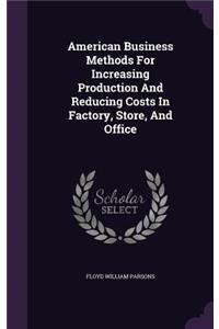 American Business Methods For Increasing Production And Reducing Costs In Factory, Store, And Office
