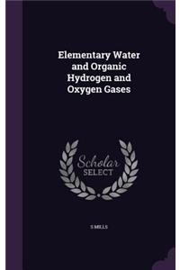 Elementary Water and Organic Hydrogen and Oxygen Gases