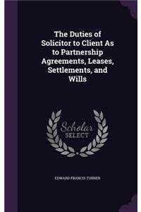 The Duties of Solicitor to Client As to Partnership Agreements, Leases, Settlements, and Wills