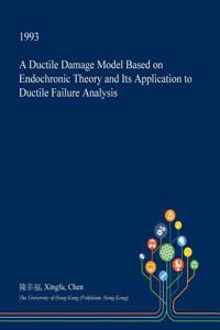 A Ductile Damage Model Based on Endochronic Theory and Its Application to Ductile Failure Analysis