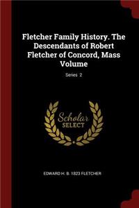 Fletcher Family History. the Descendants of Robert Fletcher of Concord, Mass Volume; Series 2
