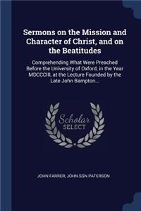 Sermons on the Mission and Character of Christ, and on the Beatitudes