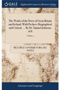 The Works of the Poets of Great Britain and Ireland; With Prefaces Biographical and Critical. ... by Dr. Samuel Johnson. of 8; Volume 4