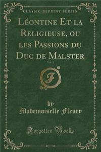 Léontine Et la Religieuse, ou les Passions du Duc de Malster, Vol. 3 (Classic Reprint)