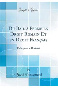 Du Bail Ã? Ferme En Droit Romain Et En Droit FranÃ§ais: ThÃ¨se Pour Le Doctorat (Classic Reprint)