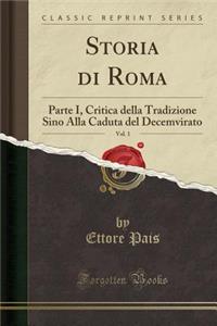 Storia Di Roma, Vol. 1: Parte I, Critica Della Tradizione Sino Alla Caduta del Decemvirato (Classic Reprint)