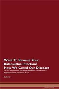 Want To Reverse Your Balamuthia Infection? How We Cured Our Diseases. The 30 Day Journal for Raw Vegan Plant-Based Detoxification & Regeneration with Information & Tips Volume 1