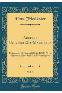 Aeltere UniversitÃ¤ts-Matrikeln, Vol. 2: UniversitÃ¤t Greifswald (1646-1700); Nebst Personen, Orts-Sach-Und Wortregister (Classic Reprint)