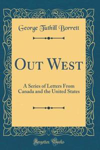 Out West: A Series of Letters from Canada and the United States (Classic Reprint)