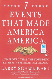 7 Events That Made America America: And Proved That the Founding Fathers Were Right All Along