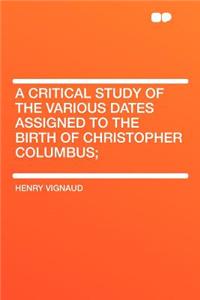 A Critical Study of the Various Dates Assigned to the Birth of Christopher Columbus;