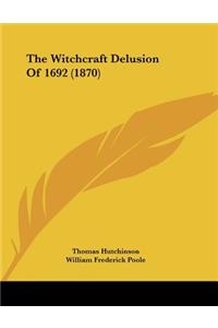 The Witchcraft Delusion Of 1692 (1870)