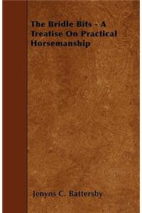 The Bridle Bits - A Treatise On Practical Horsemanship