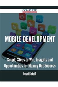 Mobile Development - Simple Steps to Win, Insights and Opportunities for Maxing Out Success