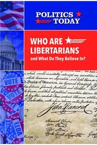 Who Are Libertarians and What Do They Believe In?