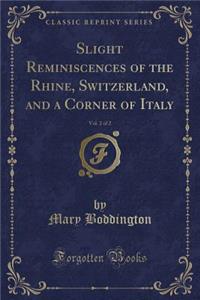Slight Reminiscences of the Rhine, Switzerland, and a Corner of Italy, Vol. 2 of 2 (Classic Reprint)