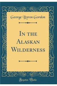 In the Alaskan Wilderness (Classic Reprint)