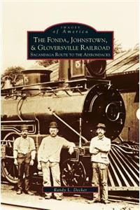 Fonda, Johnstown, & Gloversville Railroad: Sacandaga Route to the Adirondacks
