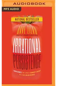 Irrational Persistence: Seven Secrets That Turned a Bankrupt Startup Into a $231,000,000 Business