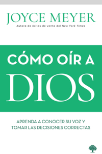 Cómo Oír a Dios / How to Hear from God: Learn to Know His Voice and Make Right D Ecisions