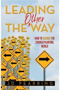 Leading the Other Way: How to Change the Church Planting World