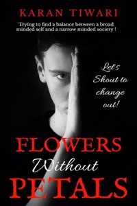 FLOWERS Without PETALS : Trying to find a balance between a broad minded self and a narrow minded society!