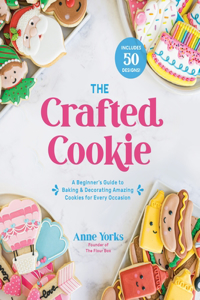 Crafted Cookie: A Beginner's Guide to Baking & Decorating Cookies for Every Occasion