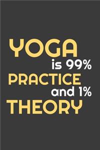 yoga is 99% practice and 1% theory; notebook 120 pages 6 9 inches journal