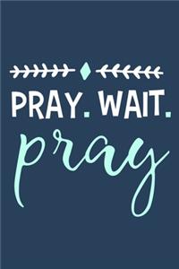 Pray. Wait. Pray