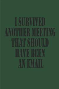 I Survived Another Meeting That Should Have Been An Email Journal Notebook