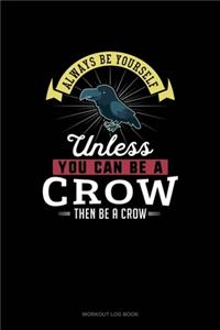 Always Be Yourself Unless You Can Be A Crow Then Be A Crow