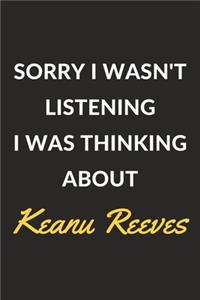 Sorry I Wasn't Listening I Was Thinking About Keanu Reeves