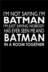 I'm not saying I'm Batman I'm saying nobody has ever seen me and Batman in a room together