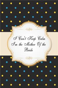 I Can't Keep Calm I'm the Mother Of the Bride