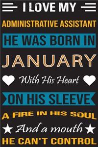 I Love My Administrative Assistant He Was Born In January With His Heart On His Sleeve A Fire In His Soul And A Mouth He Can't Control