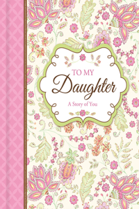 To My Daughter: A Story of You - Guided Keepsake Journal