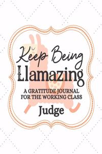 Keep Being Llamazing A Gratitude Journal For The Working Class Judge: Gratitude Journal to Encourage Positive Attitude Daily / Llama / Alpaca / Llama ya / Llama me / Alpaca Llama / Working Class / Gag Gift / Llama Dram