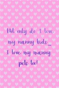 Not Only Do I Love My Nanny Kids... I Love My Nanny Pets Too!
