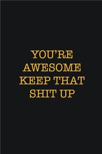 You're Awesome Keep That Shit Up