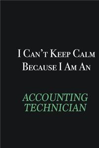 I cant Keep Calm because I am an Accounting Technician